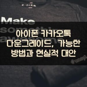 아이폰 카카오톡 다운그레이드, 가능한 방법과 현실적 대안