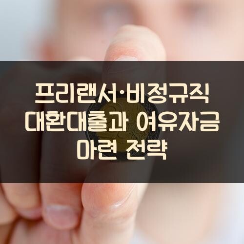 프리랜서·비정규직 대환대출과 여유자금 마련 전략