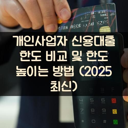 개인사업자 신용대출 한도 비교 및 한도 높이는 방법 (2025 최신)
