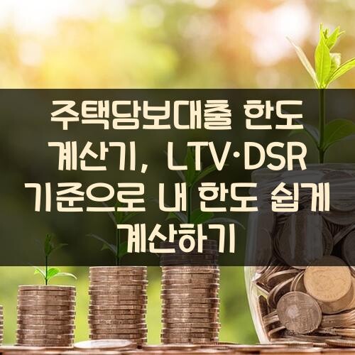 주택담보대출 한도 계산기, LTV·DSR 기준으로 내 한도 쉽게 계산하기
