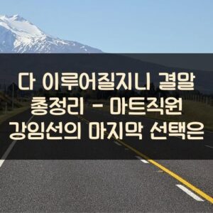 다 이루어질지니 결말 총정리 - 마트직원 강임선의 마지막 선택은?