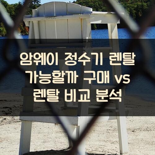 암웨이 정수기 렌탈 가능할까? 구매 vs 렌탈 비교 분석