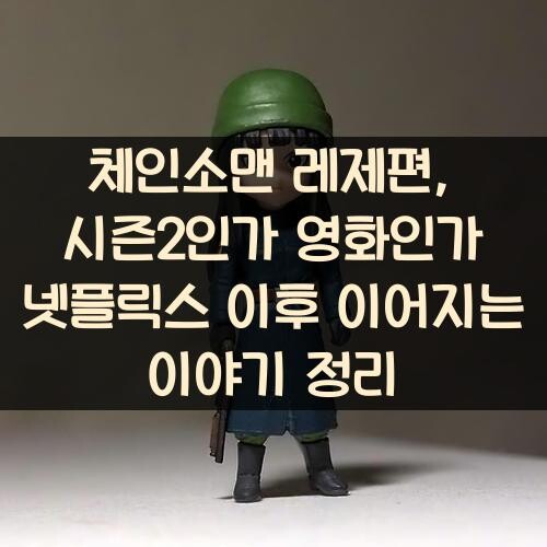 체인소맨 레제편, 시즌2인가 영화인가? 넷플릭스 이후 이어지는 이야기 정리