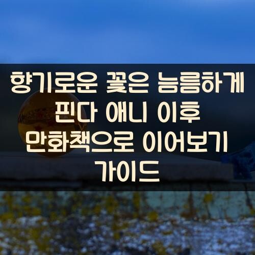 향기로운 꽃은 늠름하게 핀다 애니 이후 만화책으로 이어보기 가이드