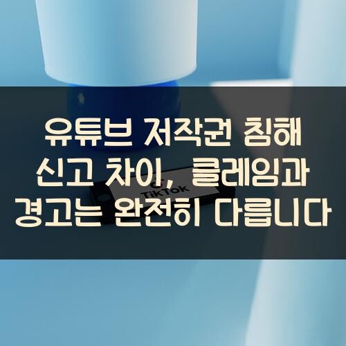 유튜브 저작권 침해 신고 차이, 클레임과 경고는 완전히 다릅니다