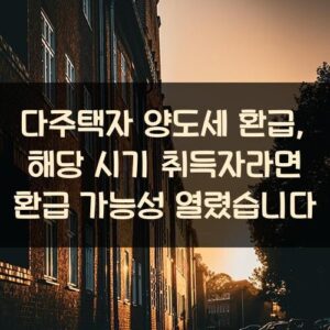 다주택자 양도세 환급, 해당 시기 취득자라면 환급 가능성 열렸습니다 다주택자 양도세 환급, 해당 시기 취득자라면 환급 가능성 열렸습니다