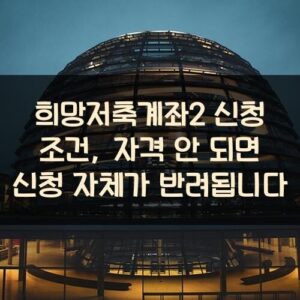 희망저축계좌2 신청 조건, 자격 안 되면 신청 자체가 반려됩니다