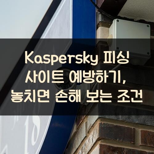 Kaspersky 피싱 사이트 예방하기, 놓치면 손해 보는 조건