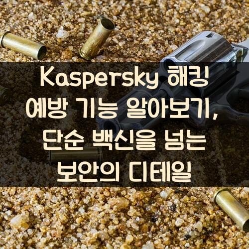 Kaspersky 해킹 예방 기능 알아보기, 단순 백신을 넘는 보안의 디테일
