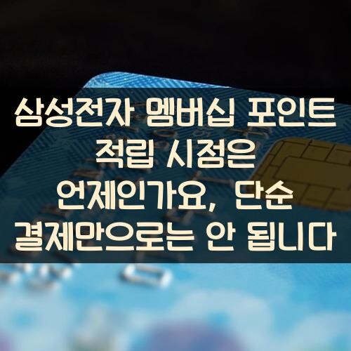 삼성전자 멤버십 포인트 적립 시점은 언제인가요, 단순 결제만으로는 안 됩니다