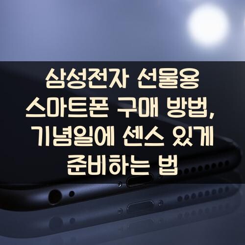 삼성전자 선물용 스마트폰 구매 방법, 기념일에 센스 있게 준비하는 법