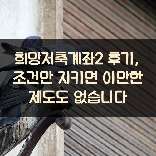 희망저축계좌2 후기, 조건만 지키면 이만한 제도도 없습니다
