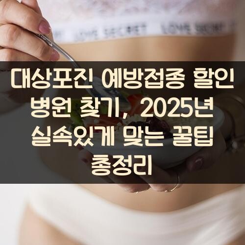 대상포진 예방접종 할인 병원 찾기, 2025년 실속있게 맞는 꿀팁 총정리