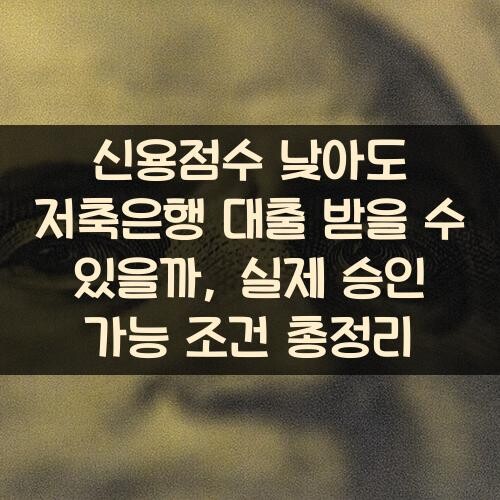 신용점수 낮아도 저축은행 대출 받을 수 있을까, 실제 승인 가능 조건 총정리