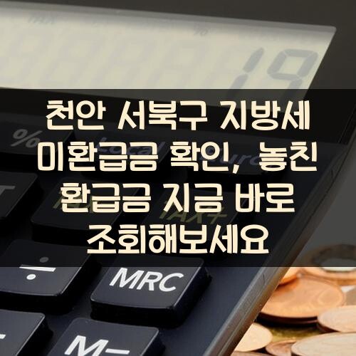 천안 서북구 지방세 미환급금 확인, 놓친 환급금 지금 바로 조회해보세요