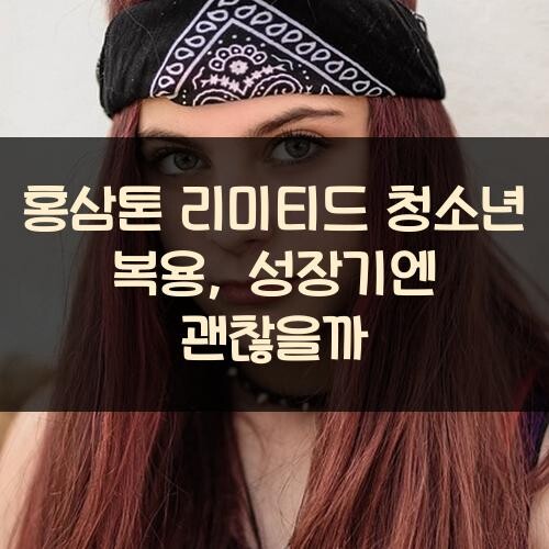 홍삼톤 리미티드 청소년 복용, 성장기엔 괜찮을까?