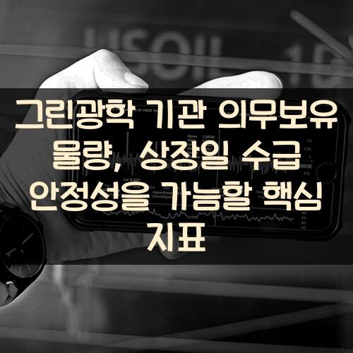 그린광학 기관 의무보유 물량, 상장일 수급 안정성을 가늠할 핵심 지표