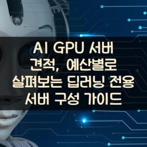 AI GPU 서버 견적, 예산별로 살펴보는 딥러닝 전용 서버 구성 가이드 AI GPU 서버 견적, 예산별로 살펴보는 딥러닝 전용 서버 구성 가이드
