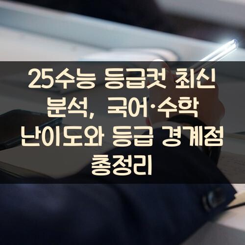 25수능 등급컷 최신 분석, 국어·수학 난이도와 등급 경계점 총정리