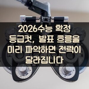 2026수능 확정 등급컷, 발표 흐름을 미리 파악하면 전략이 달라집니다 2026수능 확정 등급컷, 발표 흐름을 미리 파악하면 전략이 달라집니다
