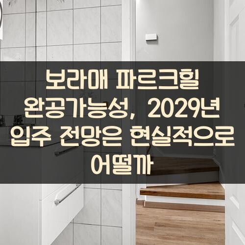 보라매 파르크힐 완공가능성, 2029년 입주 전망은 현실적으로 어떨까?