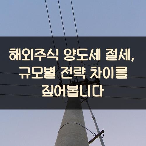 해외주식 양도세 절세, 규모별 전략 차이를 짚어봅니다