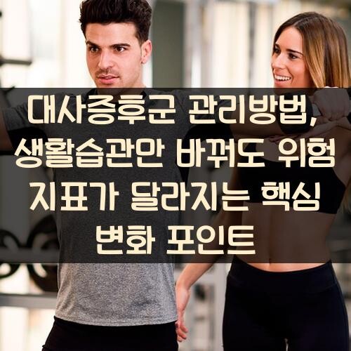 대사증후군 관리방법, 생활습관만 바꿔도 위험 지표가 달라지는 핵심 변화 포인트