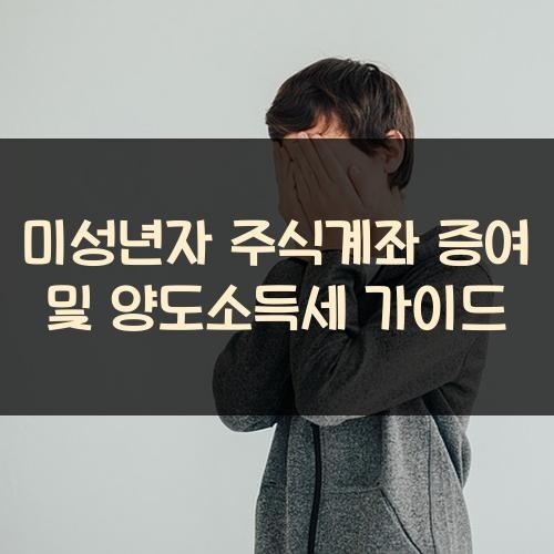 미성년자 주식계좌 증여 및 양도소득세 가이드