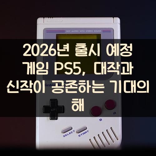 2026년 출시 예정 게임 PS5, 대작과 신작이 공존하는 기대의 해