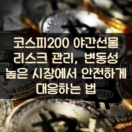 코스피200 야간선물 리스크 관리, 변동성 높은 시장에서 안전하게 대응하는 법