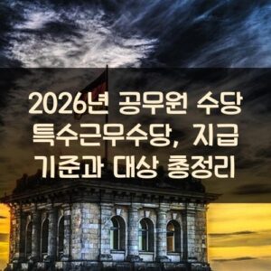 2026년 공무원 수당 특수근무수당, 지급 기준과 대상 총정리
