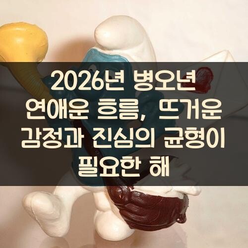 2026년 병오년 연애운 흐름, 뜨거운 감정과 진심의 균형이 필요한 해