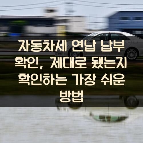 자동차세 연납 납부 확인, 제대로 됐는지 확인하는 가장 쉬운 방법