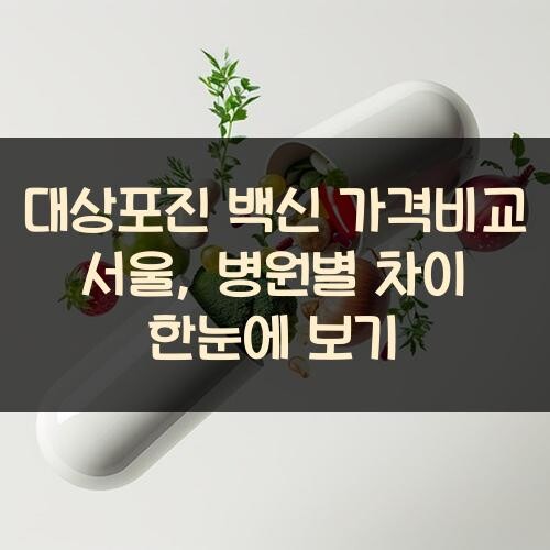 대상포진 백신 가격비교 서울, 병원별 차이 한눈에 보기