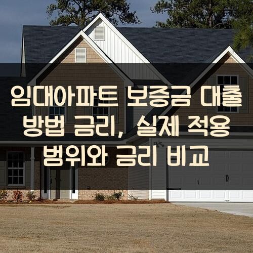 임대아파트 보증금 대출 방법 금리, 실제 적용 범위와 금리 비교