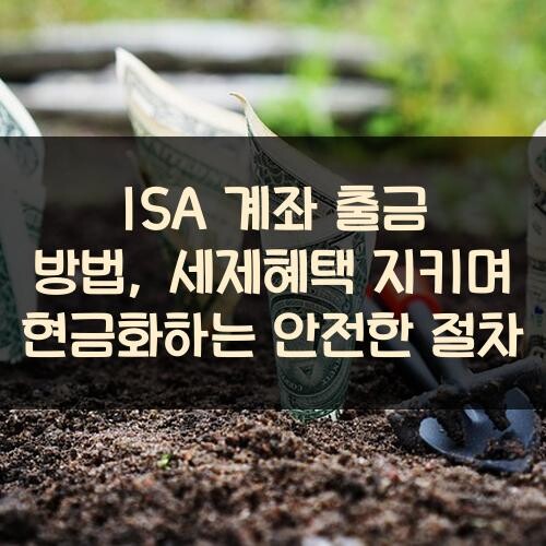ISA 계좌 출금 방법, 세제혜택 지키며 현금화하는 안전한 절차