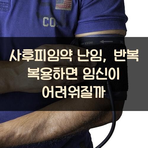 사후피임약 난임, 반복 복용하면 임신이 어려워질까?