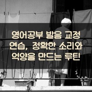 영어공부 발음 교정 연습, 정확한 소리와 억양을 만드는 루틴 영어공부 발음 교정 연습, 정확한 소리와 억양을 만드는 루틴