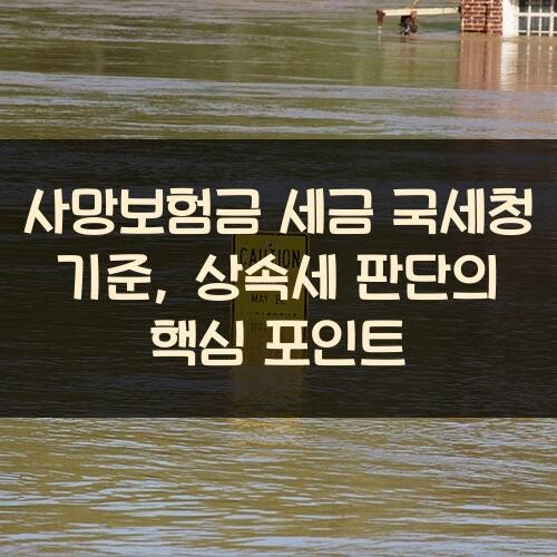 사망보험금 세금 국세청 기준, 상속세 판단의 핵심 포인트