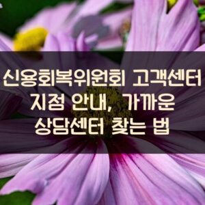 신용회복위원회 고객센터 지점 안내, 가까운 상담센터 찾는 법 신용회복위원회 고객센터 지점 안내, 가까운 상담센터 찾는 법