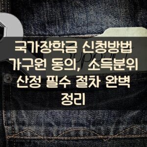 국가장학금 신청방법 가구원 동의, 소득분위 산정 필수 절차 완벽 정리 국가장학금 신청방법 가구원 동의, 소득분위 산정 필수 절차 완벽 정리