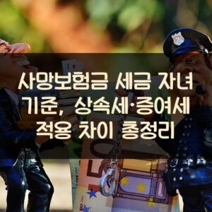 사망보험금 세금 자녀 기준, 상속세·증여세 적용 차이 총정리