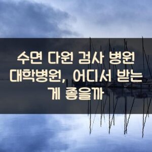 수면 다원 검사 병원 대학병원, 어디서 받는 게 좋을까 수면 다원 검사 병원 대학병원, 어디서 받는 게 좋을까